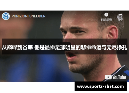 从巅峰到谷底 他是最惨足球明星的悲惨命运与无尽挣扎