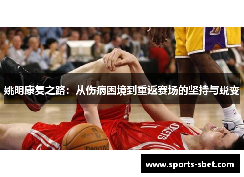 姚明康复之路：从伤病困境到重返赛场的坚持与蜕变