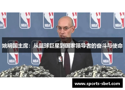 姚明国主席：从篮球巨星到国家领导者的奋斗与使命